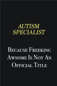 Autism specialist because freeking awsome is not an official title