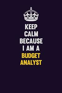 Keep Calm Because I Am A Budget Analyst