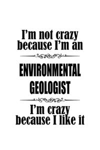 I'm Not Crazy Because I'm An Environmental Geologist I'm Crazy Because I like It