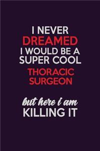 I Never Dreamed I Would Be A Super cool Thoracic surgeon But Here I Am Killing It