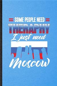 Some People Need Therapy I Just Need Moscow