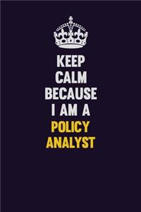 Keep Calm Because I Am A Policy Analyst