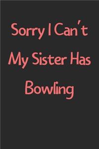 Sorry I Can't My Sister Has Bowling