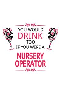 You Would Drink Too If You Were A Nursery Operator