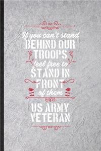 If You Can't Stand Behind Our Troops Feel Free to Stand in Front of Them US Army Veteran