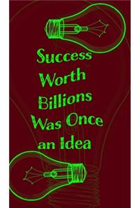 Success Worth Billions Was Once an Idea - Blank Lined Notebook 5x8