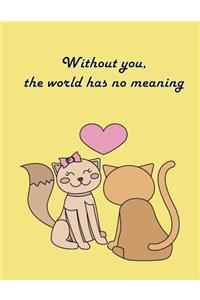 Without you, the world has no meaning