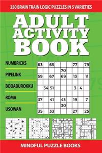 Adult Activity Book: 250 Brain Train Logic Puzzles in 5 Varieties