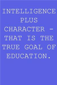 Intelligence plus character - that is the true goal of education.