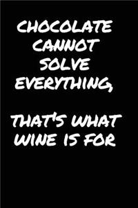 Chocolate Cannot Solve Everything, That's What Wine Is For