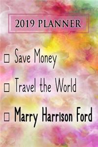 Planner: Save Money, Travel the World, Marry Harrison Ford: Harrison Ford 2019 Planner