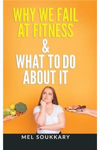 Why We Fail at Fitness & What to Do About It