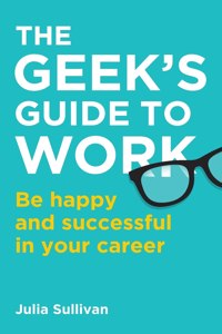 Geek's Guide to Work: Be Happy and Successful in Your Career