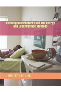 Avoiding Householder Food and Energy and Land Wastage Methods