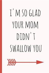 I'm So Glad Your Mom Didn't Swallow You