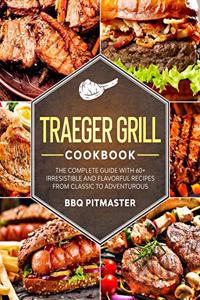 Traeger Grill Cookbook: The complete Guide With 60+ Irresistible And Flavorful Recipes From Classic to Adventurous