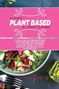 The Definitive Plant Based Diet Cookbook For Beginners