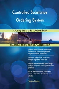 Controlled Substance Ordering System A Complete Guide - 2020 Edition