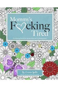 Mommy's Fucking Tired Coloring Book: A Coloring Book for Moms That Are Fucking Tired.