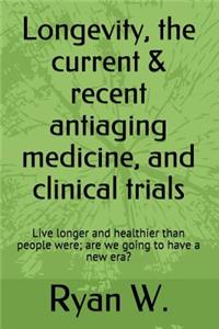 Longevity, the current & recent antiaging medicine, and clinical trials
