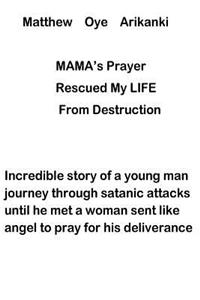 MAMA'S Prayer Rescued My Life from Destruction: Incredible story of a young journey through satanic attack but he met a woman who prayed for his deliverance