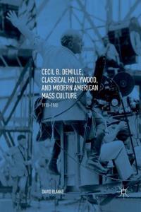 Cecil B. Demille, Classical Hollywood, and Modern American Mass Culture