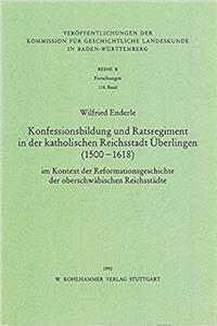 Konfessionsbildung Und Ratsregiment in Der Katholischen Reichsstadt Uberlingen (1500-1618) Im Kontext Der Reformationsgeschichte Der Deutschen Reichsstadte