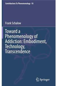 Toward a Phenomenology of Addiction: Embodiment, Technology, Transcendence