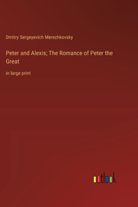 Peter and Alexis; The Romance of Peter the Great