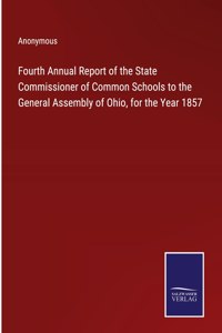 Fourth Annual Report of the State Commissioner of Common Schools to the General Assembly of Ohio, for the Year 1857