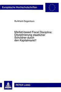 Market-Based Fiscal Discipline: Disziplinierung Staatlicher Schuldner Durch Den Kapitalmarkt?