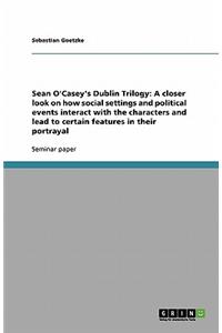 Sean O'Casey's Dublin Trilogy: A closer look on how social settings and political events interact with the characters and lead to certain features in their portrayal