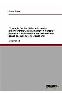 Qigong in Der Suchttherapie. Mertens' Modell Zur Suchtentstehung Und -Therapie. Biophotonenforschung