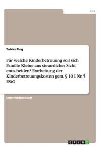 Für welche Kinderbetreuung soll sich Familie Kleine aus steuerlicher Sicht entscheiden? Erarbeitung der Kinderbetreuungskosten gem. § 10 I Nr. 5 EStG