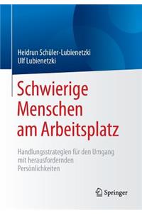 Schwierige Menschen Am Arbeitsplatz: Handlungsstrategien Fur Den Umgang Mit Herausfordernden Personlichkeiten