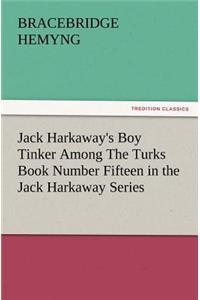 Jack Harkaway's Boy Tinker Among the Turks Book Number Fifteen in the Jack Harkaway Series