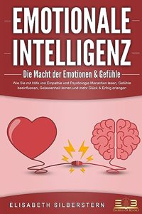 EMOTIONALE INTELLIGENZ - Die Macht der Emotionen & Gefuhle: Wie Sie mit Hilfe von Empathie und Psychologie Menschen lesen, Gefuhle beeinflussen, Gelassenheit lernen und mehr Gluck & Erfolg erlangen