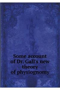 Some Account of Dr. Gall's New Theory of Physiognomy