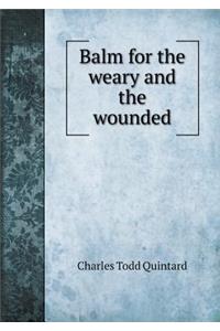 Balm for the Weary and the Wounded
