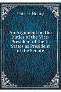An Argument on the Duties of the Vice-President of the U. States as President of the Senate