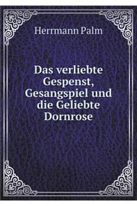Das verliebte Gespenst, Gesangspiel und die Geliebte Dornrose