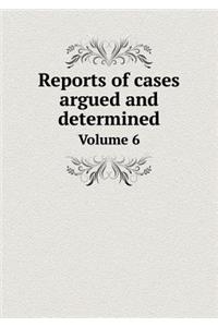 Reports of Cases Argued and Determined Volume 6