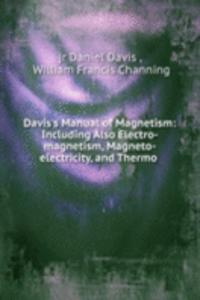 Davis's Manual of Magnetism: Including Also Electro-magnetism, Magneto-electricity, and Thermo .