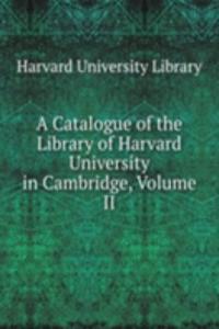 Catalogue of the Library of Harvard University in Cambridge, Volume II