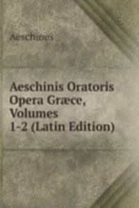 Aeschinis Oratoris Opera Graece, Volumes 1-2 (Latin Edition)