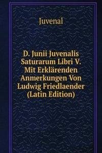 D. Junii Juvenalis Saturarum Libri V. Mit Erklarenden Anmerkungen Von Ludwig Friedlaender (Latin Edition)