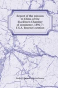 Report of the mission to China of the Blackburn Chamber of commerce, 1896-7: F.S.A. Bourne's section