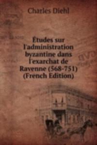 Etudes sur l'administration byzantine dans l'exarchat de Ravenne (568-751) (French Edition)