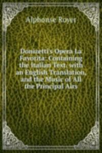 Donizetti's Opera La Favorita: Containing the Italian Text, with an English Translation, and the Music of All the Principal Airs