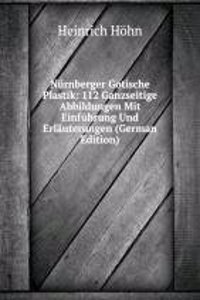 Nurnberger Gotische Plastik: 112 Ganzseitige Abbildungen Mit Einfuhrung Und Erlauterungen (German Edition)